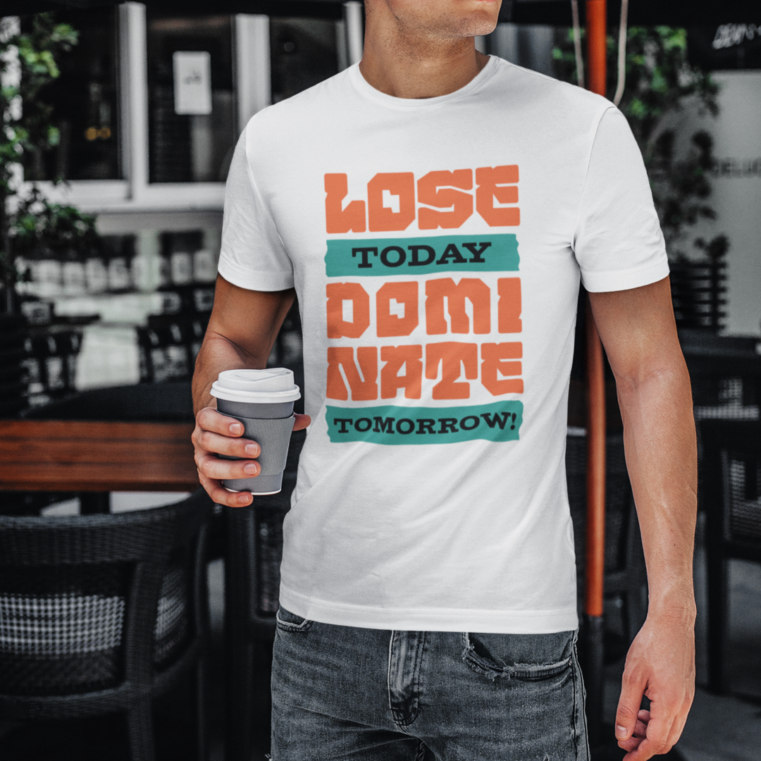 Lose Today Dominate Tomorrow - Classic Tshirt
