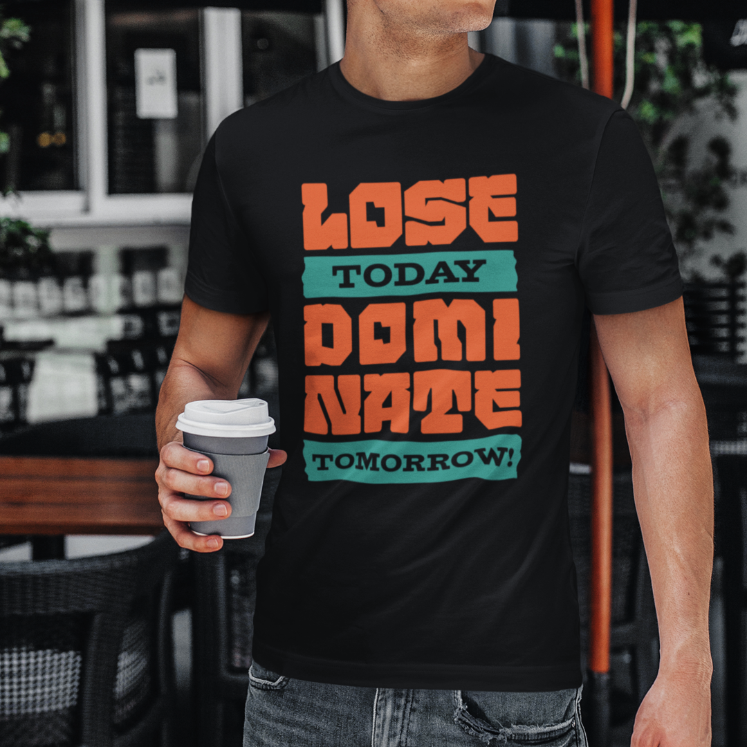 Lose Today Dominate Tomorrow - Classic Tshirt