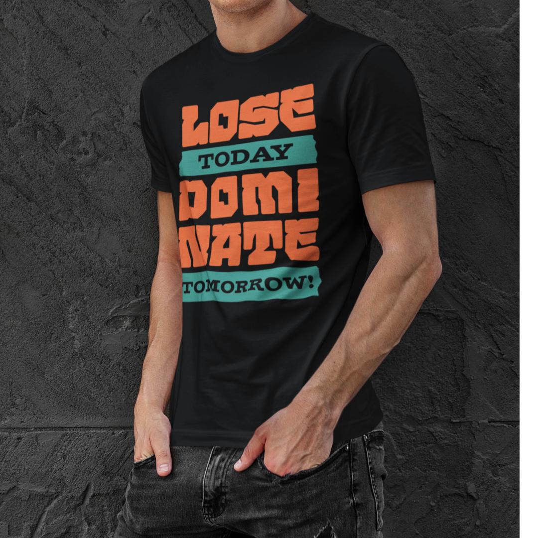Lose Today Dominate Tomorrow - Classic Tshirt