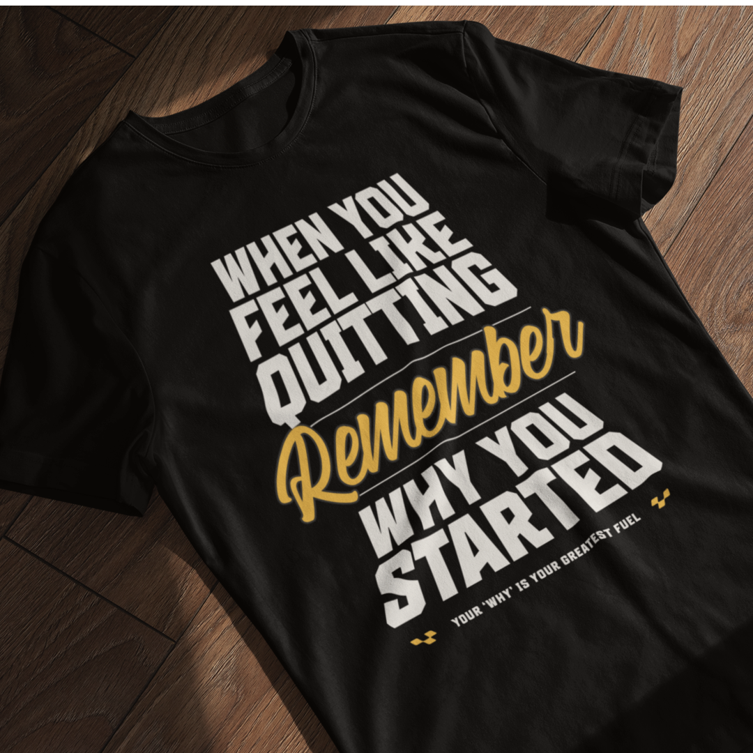 When You Feeling Like Quitting Remember Why You Have Started