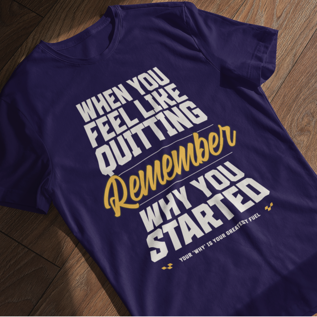 When You Feeling Like Quitting Remember Why You Have Started
