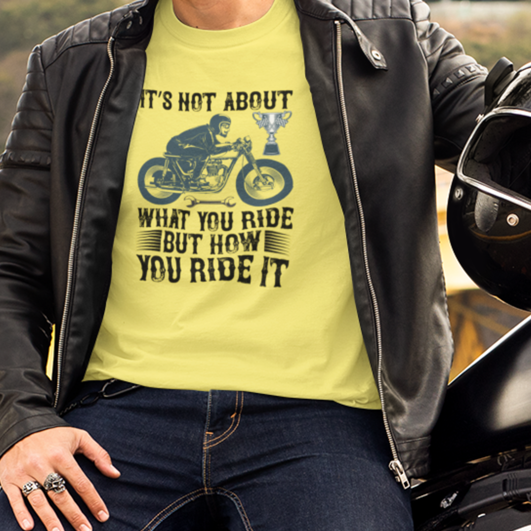 Its Not About What You Ride But How You Ride It