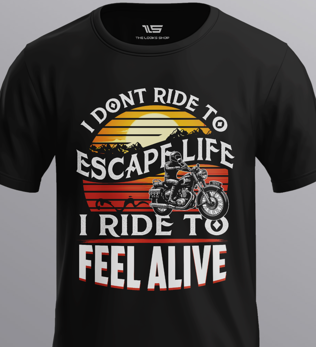 I Don't Ride to Escape Life I Ride To Feel Alive