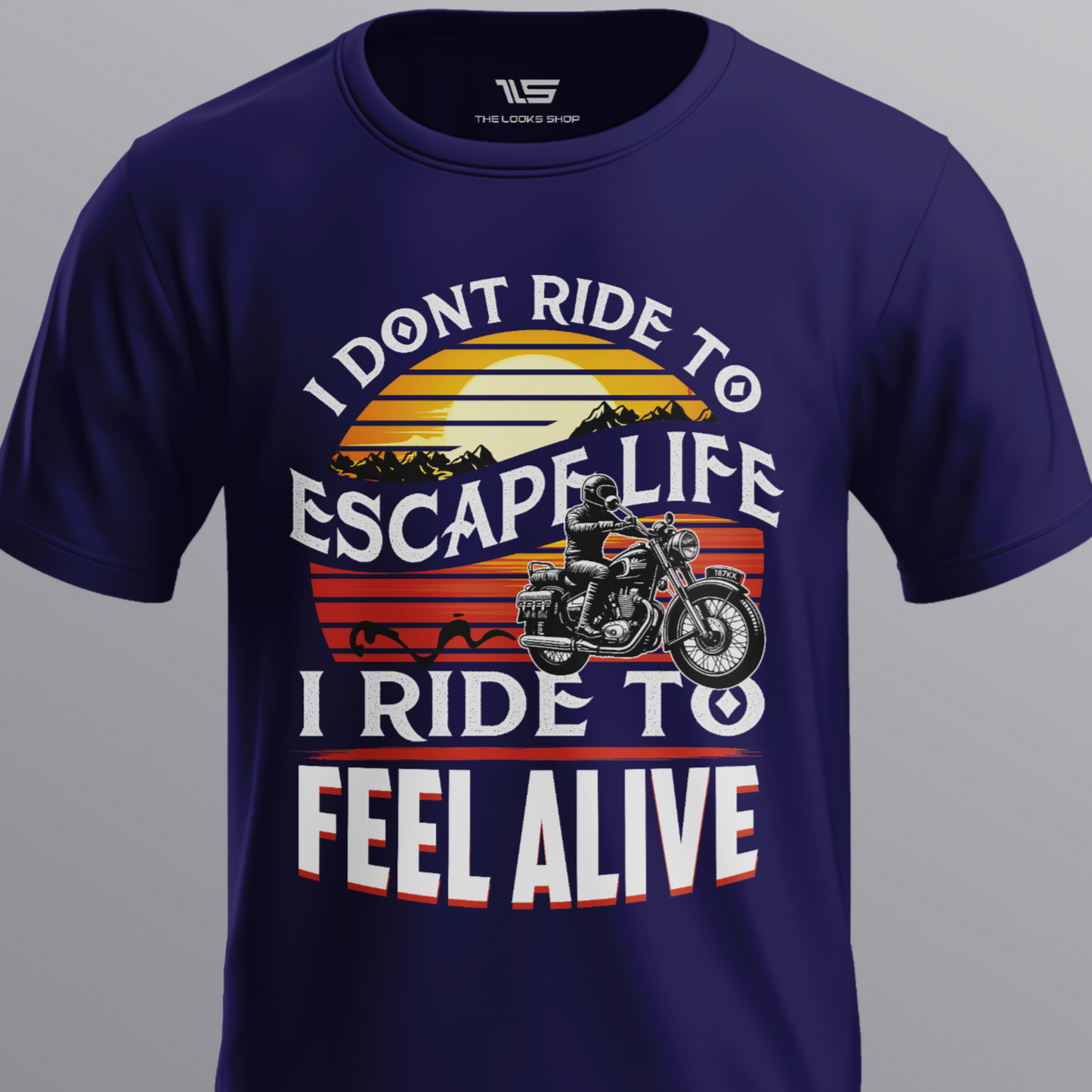I Don't Ride to Escape Life I Ride To Feel Alive