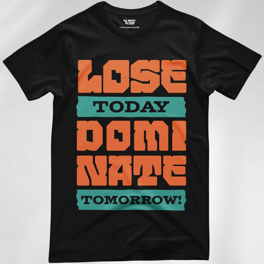 Lose Today Dominate Tomorrow - Classic Tshirt
