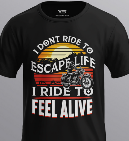 I Don't Ride to Escape Life I Ride To Feel Alive